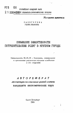 Повышение эффективности потребительских услуг в крупном городе - тема автореферата по экономике, скачайте бесплатно автореферат диссертации в экономической библиотеке