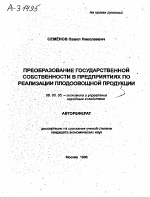 ПРЕОБРАЗОВАНИЕ ГОСУДАРСТВЕННОЙ СОБСТВЕННОСТИ В ПРЕДПРИЯТИЯХ ПО РЕАЛИЗАЦИИ ПЛОДООВОЩНОЙ ПРОДУКЦИИ - тема автореферата по экономике, скачайте бесплатно автореферат диссертации в экономической библиотеке
